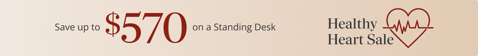 Healthy Heart Sale Save up to $570 on a Standing Desk