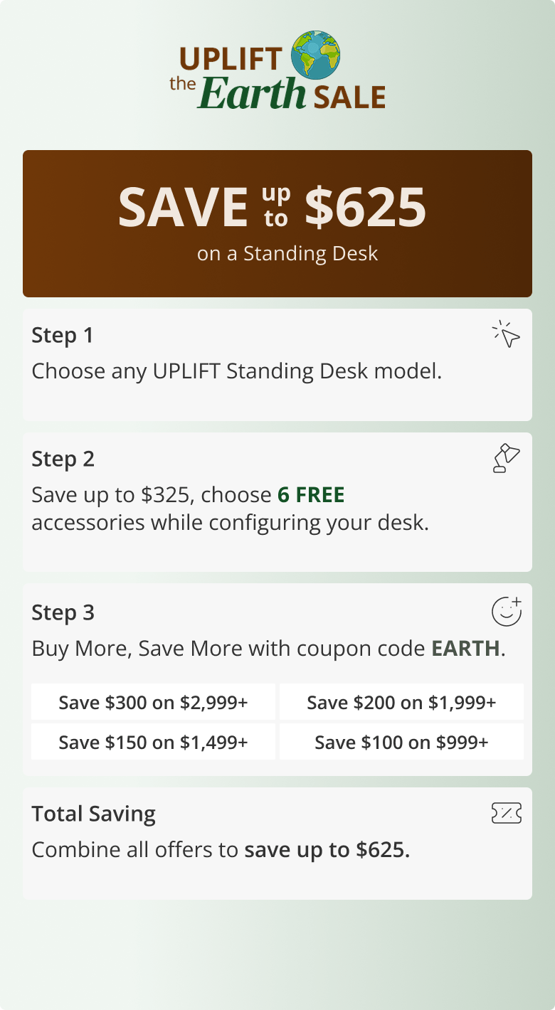 UPLIFT the Earth Sale Save up to $570 on a Standing Desk